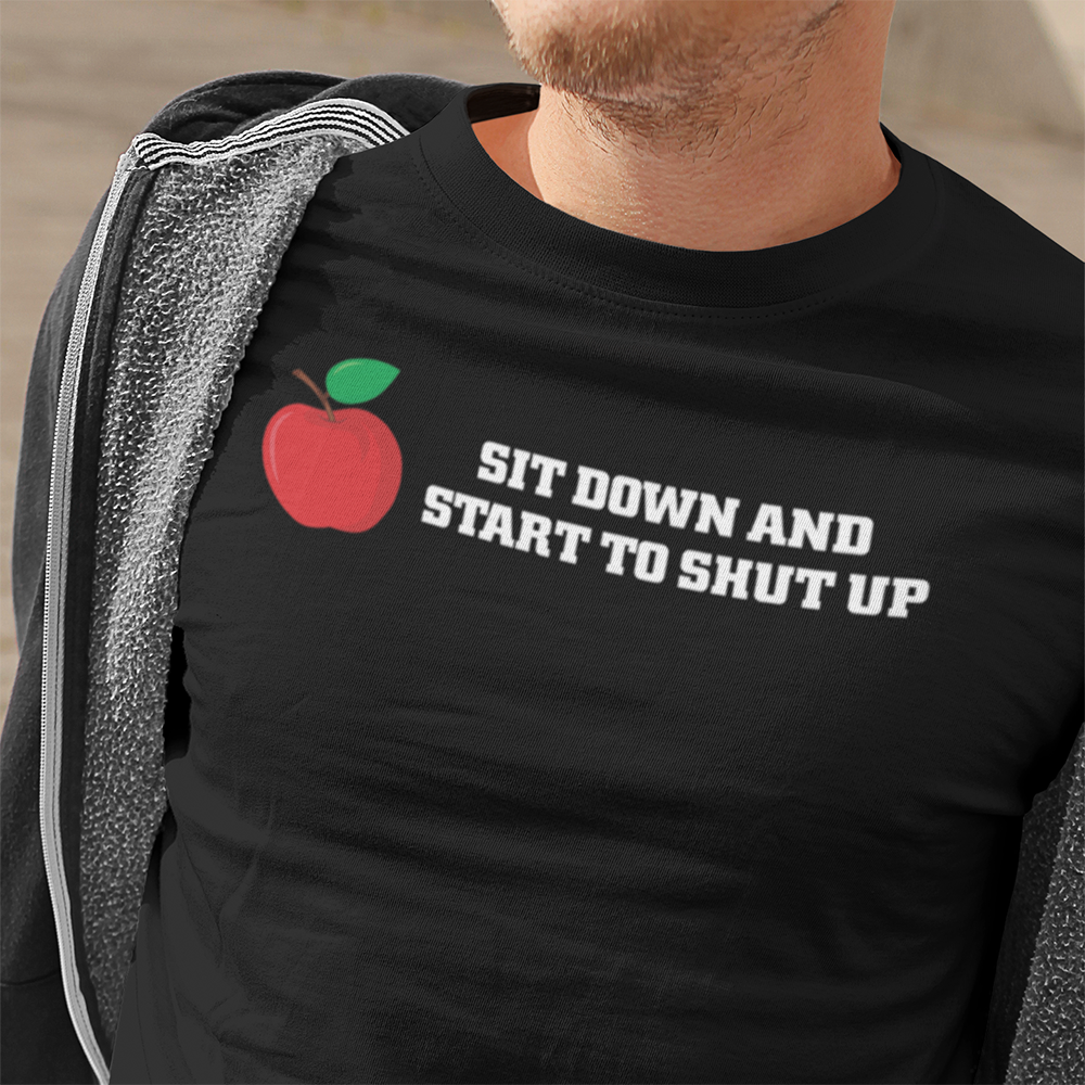Sit Down and Start to Shut Up T-Shirt Unisex