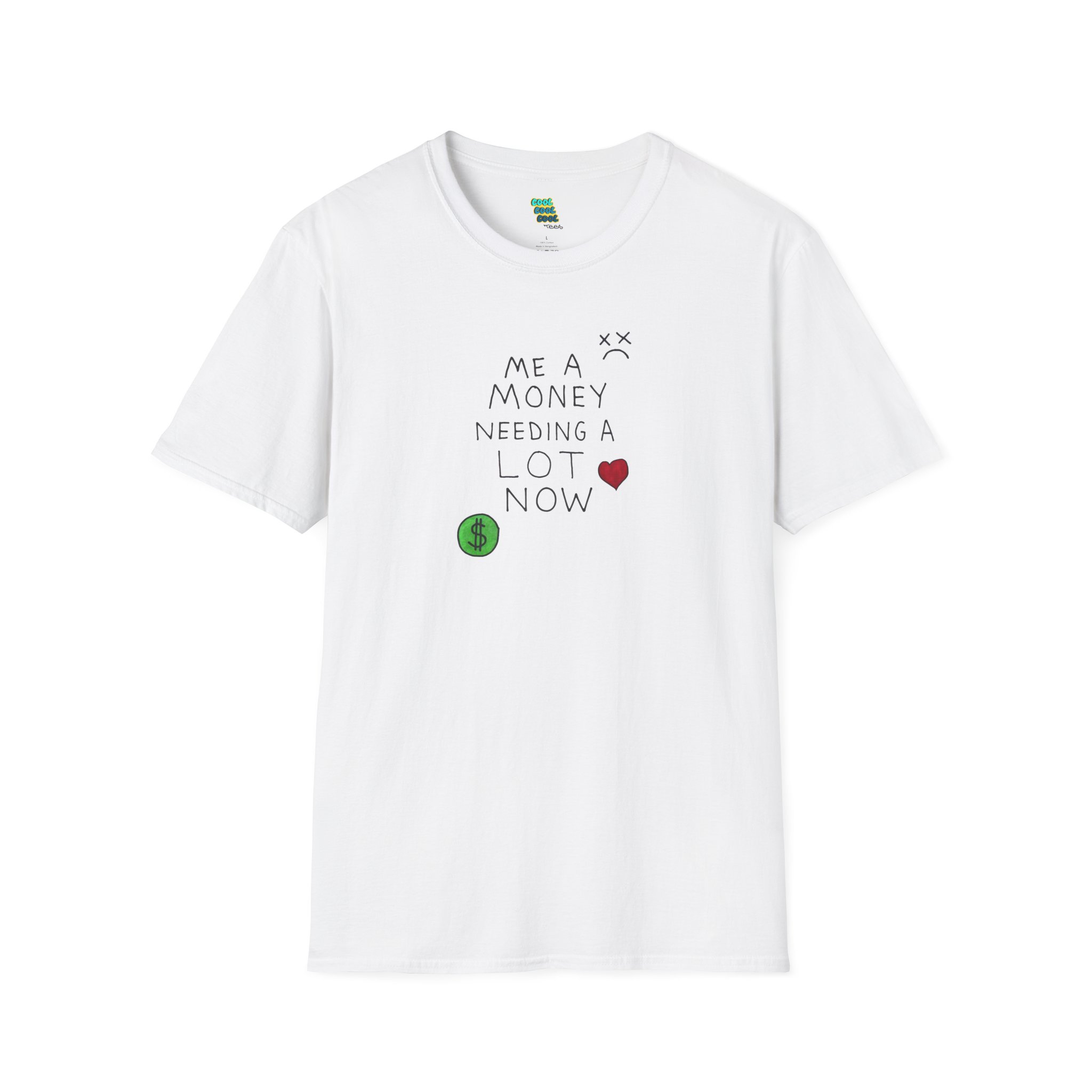 Me A Money Needing A Lot Now shirt white